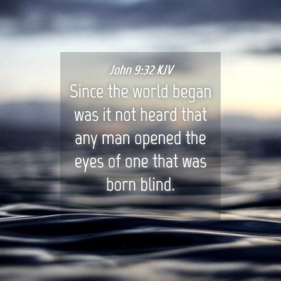 Picture 04 - John 9:32 KJV - Since the world began was it not heard that any - Bible Verse Picture