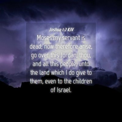 Picture 04 - Joshua 1:2 KJV - Moses my servant is dead; now therefore arise, go - Bible Verse Picture