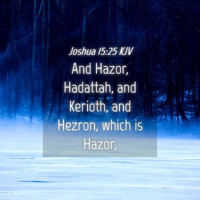 Picture 04 - Joshua 15:25 KJV - And Hazor, Hadattah, and Kerioth, and Hezron, - Bible Verse Picture