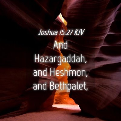 Picture 04 - Joshua 15:27 KJV - And Hazargaddah, and Heshmon, and - Bible Verse Picture