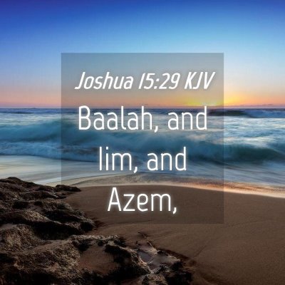 Picture 04 - Joshua 15:29 KJV - Baalah, and Iim, and - Bible Verse Picture