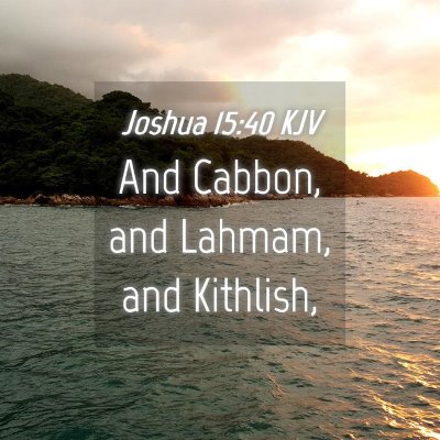 Picture 04 - Joshua 15:40 KJV - And Cabbon, and Lahmam, and - Bible Verse Picture