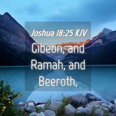 Picture 04 - Joshua 18:25 KJV - Gibeon, and Ramah, and - Bible Verse Picture