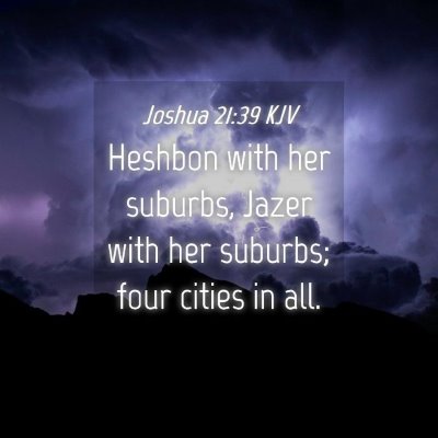 Picture 04 - Joshua 21:39 KJV - Heshbon with her suburbs, Jazer with her suburbs; - Bible Verse Picture