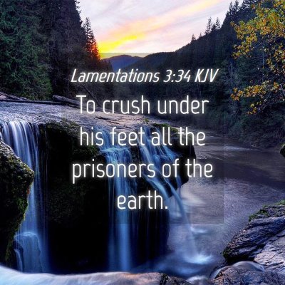 Picture 04 - Lamentations 3:34 KJV - To crush under his feet all the prisoners of the - Bible Verse Picture