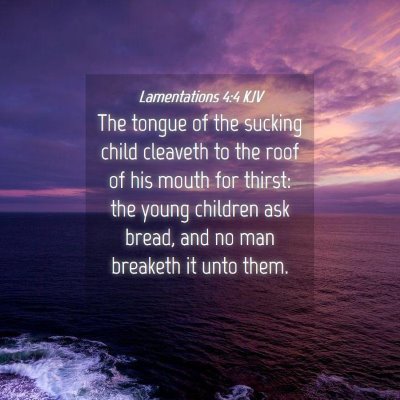 Picture 04 - Lamentations 4:4 KJV - The tongue of the sucking child cleaveth to the - Bible Verse Picture