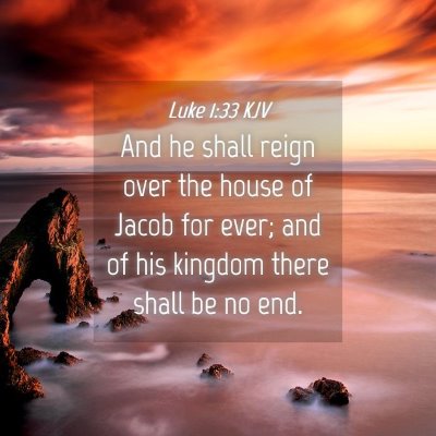 Picture 04 - Luke 1:33 KJV - And he shall reign over the house of Jacob for - Bible Verse Picture