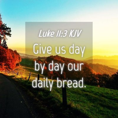 Picture 04 - Luke 11:3 KJV - Give us day by day our daily - Bible Verse Picture