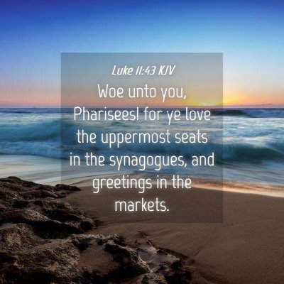 Picture 04 - Luke 11:43 KJV - Woe unto you, Pharisees! for ye love the - Bible Verse Picture