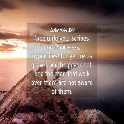 Picture 04 - Luke 11:44 KJV - Woe unto you, scribes and Pharisees, hypocrites! - Bible Verse Picture