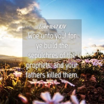 Picture 04 - Luke 11:47 KJV - Woe unto you! for ye build the sepulchres of the - Bible Verse Picture