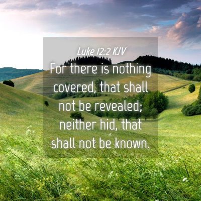 Picture 04 - Luke 12:2 KJV - For there is nothing covered, that shall not be - Bible Verse Picture