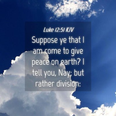 Picture 04 - Luke 12:51 KJV - Suppose ye that I am come to give peace on earth? - Bible Verse Picture