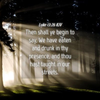 Picture 04 - Luke 13:26 KJV - Then shall ye begin to say, We have eaten and - Bible Verse Picture
