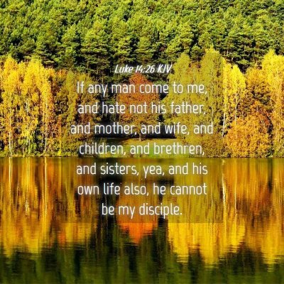 Picture 04 - Luke 14:26 KJV - If any man come to me, and hate not his father, - Bible Verse Picture