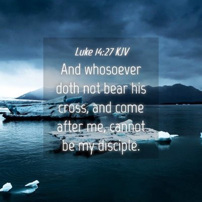 Picture 04 - Luke 14:27 KJV - And whosoever doth not bear his cross, and come - Bible Verse Picture