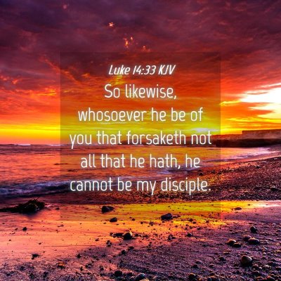 Picture 04 - Luke 14:33 KJV - So likewise, whosoever he be of you that - Bible Verse Picture