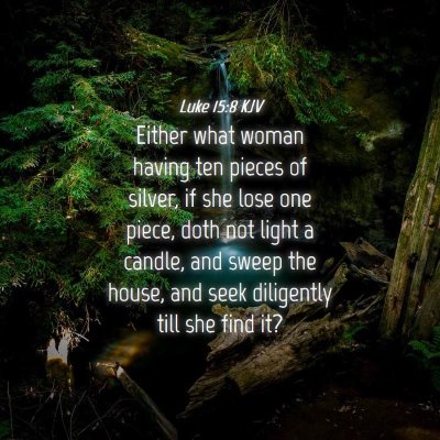 Picture 04 - Luke 15:8 KJV - Either what woman having ten pieces of silver, if - Bible Verse Picture