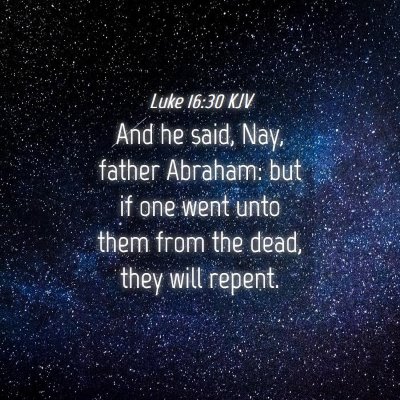 Picture 04 - Luke 16:30 KJV - And he said, Nay, father Abraham: but if one went - Bible Verse Picture