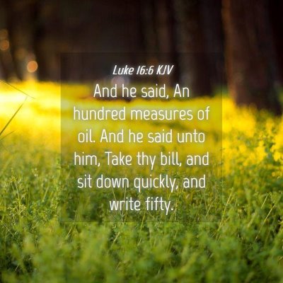 Picture 04 - Luke 16:6 KJV - And he said, An hundred measures of oil. And he - Bible Verse Picture