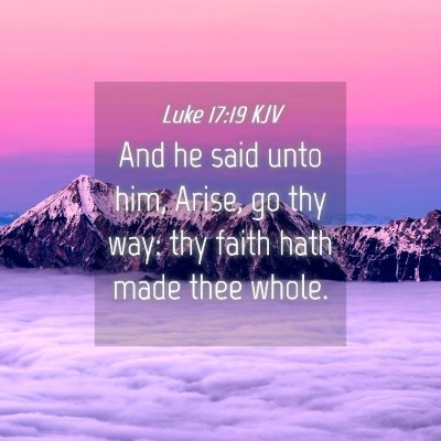 Picture 04 - Luke 17:19 KJV - And he said unto him, Arise, go thy way: thy - Bible Verse Picture