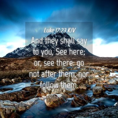 Picture 04 - Luke 17:23 KJV - And they shall say to you, See here; or, see - Bible Verse Picture