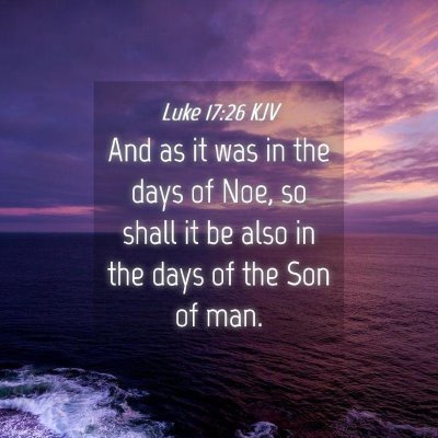 Picture 04 - Luke 17:26 KJV - And as it was in the days of Noe, so shall it be - Bible Verse Picture