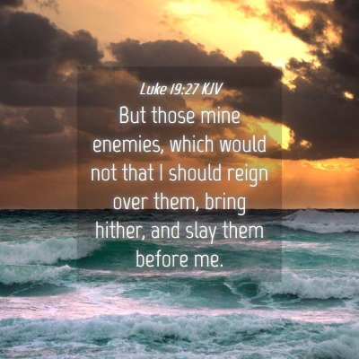 Picture 04 - Luke 19:27 KJV - But those mine enemies, which would not that I - Bible Verse Picture