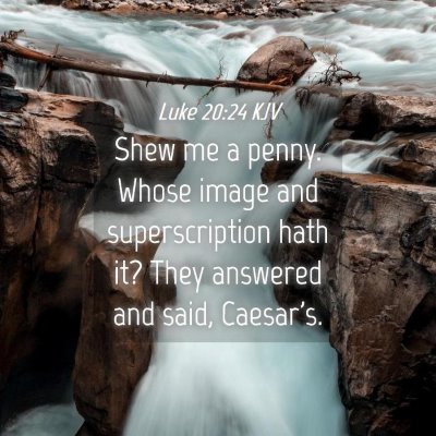 Picture 04 - Luke 20:24 KJV - Shew me a penny. Whose image and superscription - Bible Verse Picture