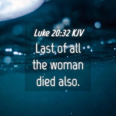 Picture 04 - Luke 20:32 KJV - Last of all the woman died - Bible Verse Picture