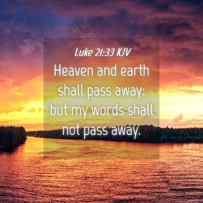 Picture 04 - Luke 21:33 KJV - Heaven and earth shall pass away: but my words - Bible Verse Picture
