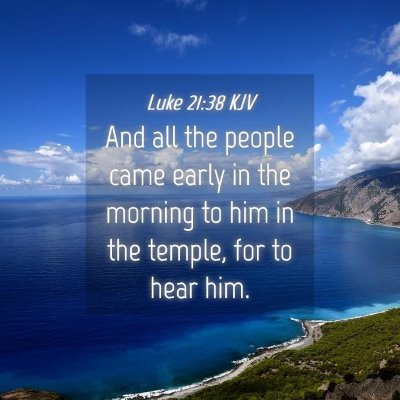 Picture 04 - Luke 21:38 KJV - And all the people came early in the morning to - Bible Verse Picture