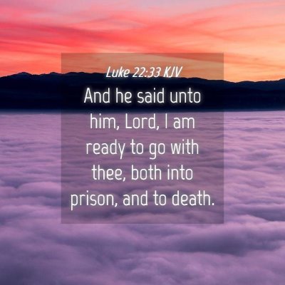 Picture 04 - Luke 22:33 KJV - And he said unto him, Lord, I am ready to go with - Bible Verse Picture