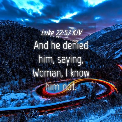 Picture 04 - Luke 22:57 KJV - And he denied him, saying, Woman, I know him - Bible Verse Picture