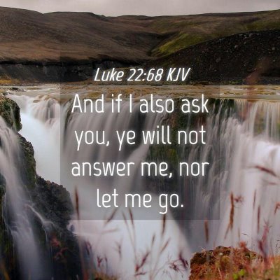 Picture 04 - Luke 22:68 KJV - And if I also ask you, ye will not answer me, nor - Bible Verse Picture