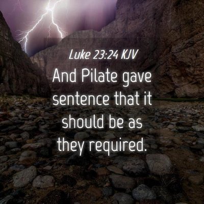Picture 04 - Luke 23:24 KJV - And Pilate gave sentence that it should be as - Bible Verse Picture