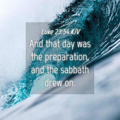 Picture 04 - Luke 23:54 KJV - And that day was the preparation, and the sabbath - Bible Verse Picture