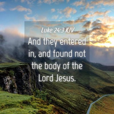 Picture 04 - Luke 24:3 KJV - And they entered in, and found not the body of - Bible Verse Picture
