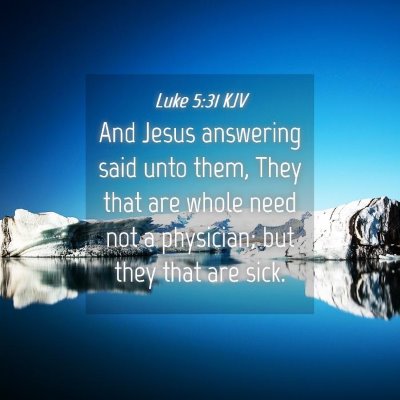 Picture 04 - Luke 5:31 KJV - And Jesus answering said unto them, They that are - Bible Verse Picture