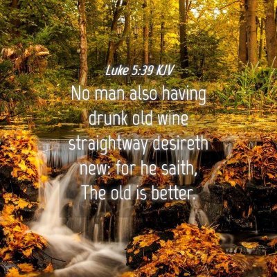Picture 04 - Luke 5:39 KJV - No man also having drunk old wine straightway - Bible Verse Picture