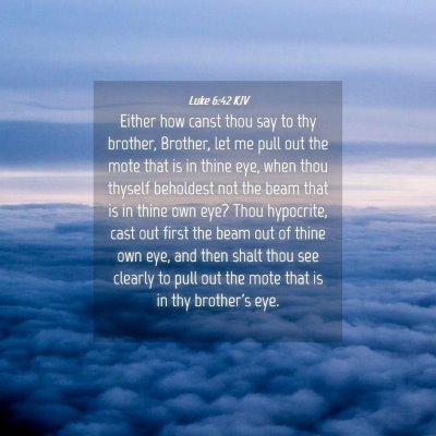 Picture 04 - Luke 6:42 KJV - Either how canst thou say to thy brother, - Bible Verse Picture