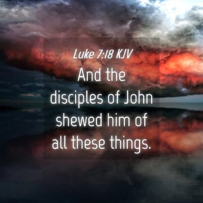 Picture 04 - Luke 7:18 KJV - And the disciples of John shewed him of all these - Bible Verse Picture