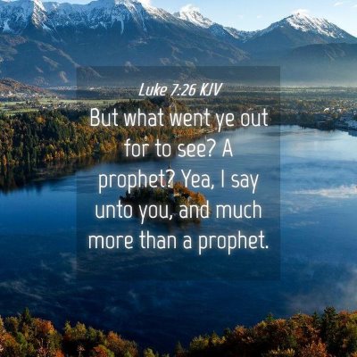 Picture 04 - Luke 7:26 KJV - But what went ye out for to see? A prophet? Yea, - Bible Verse Picture