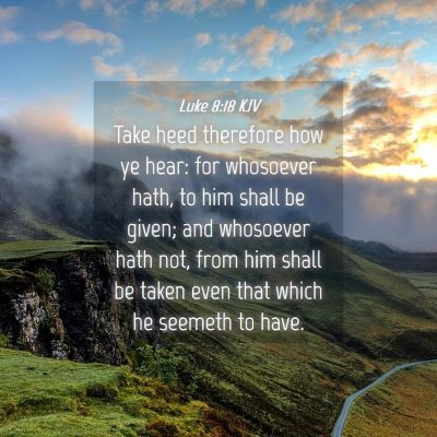 Picture 04 - Luke 8:18 KJV - Take heed therefore how ye hear: for whosoever - Bible Verse Picture
