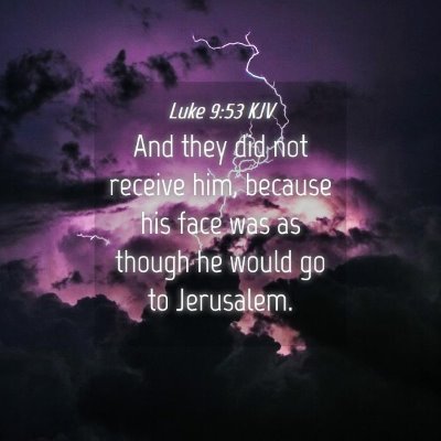 Picture 04 - Luke 9:53 KJV - And they did not receive him, because his face - Bible Verse Picture