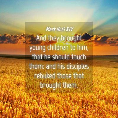 Picture 04 - Mark 10:13 KJV - And they brought young children to him, that he - Bible Verse Picture