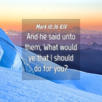 Picture 04 - Mark 10:36 KJV - And he said unto them, What would ye that I - Bible Verse Picture
