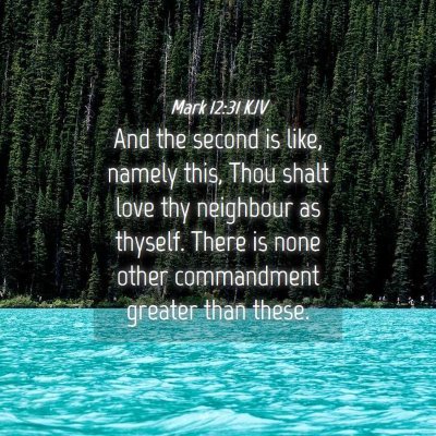 Picture 04 - Mark 12:31 KJV - And the second is like, namely this, Thou shalt - Bible Verse Picture