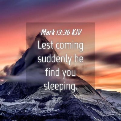 Picture 04 - Mark 13:36 KJV - Lest coming suddenly he find you - Bible Verse Picture