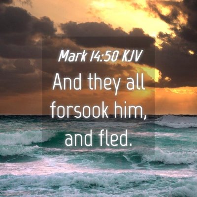 Picture 04 - Mark 14:50 KJV - And they all forsook him, and - Bible Verse Picture